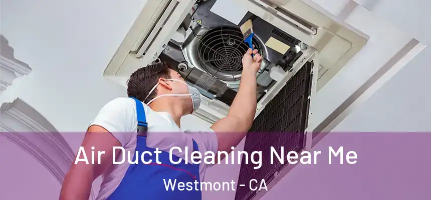 Air Duct Cleaning Near Me Westmont - CA