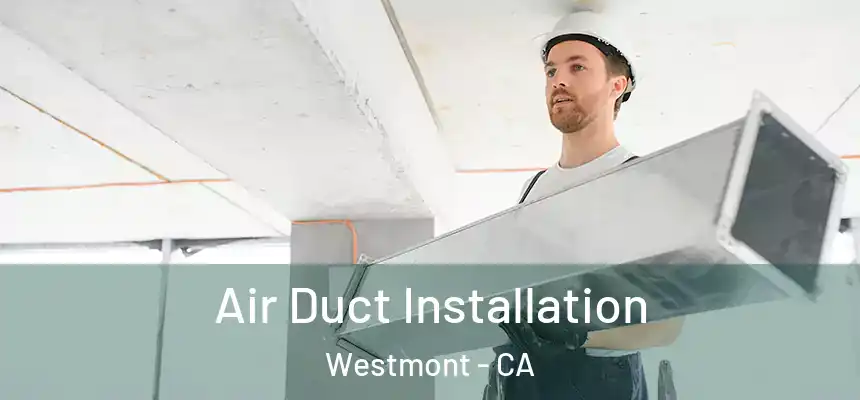 Air Duct Installation Westmont - CA